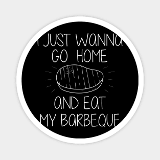 i just wanna go home and eat barbeque Magnet